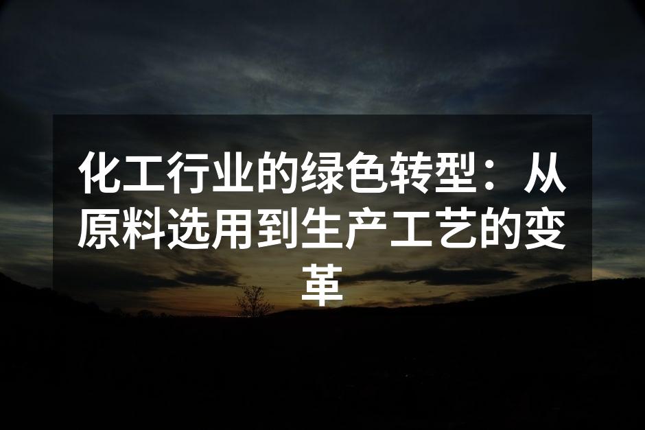 化工行业的绿色转型：从原料选用到生产工艺的变革